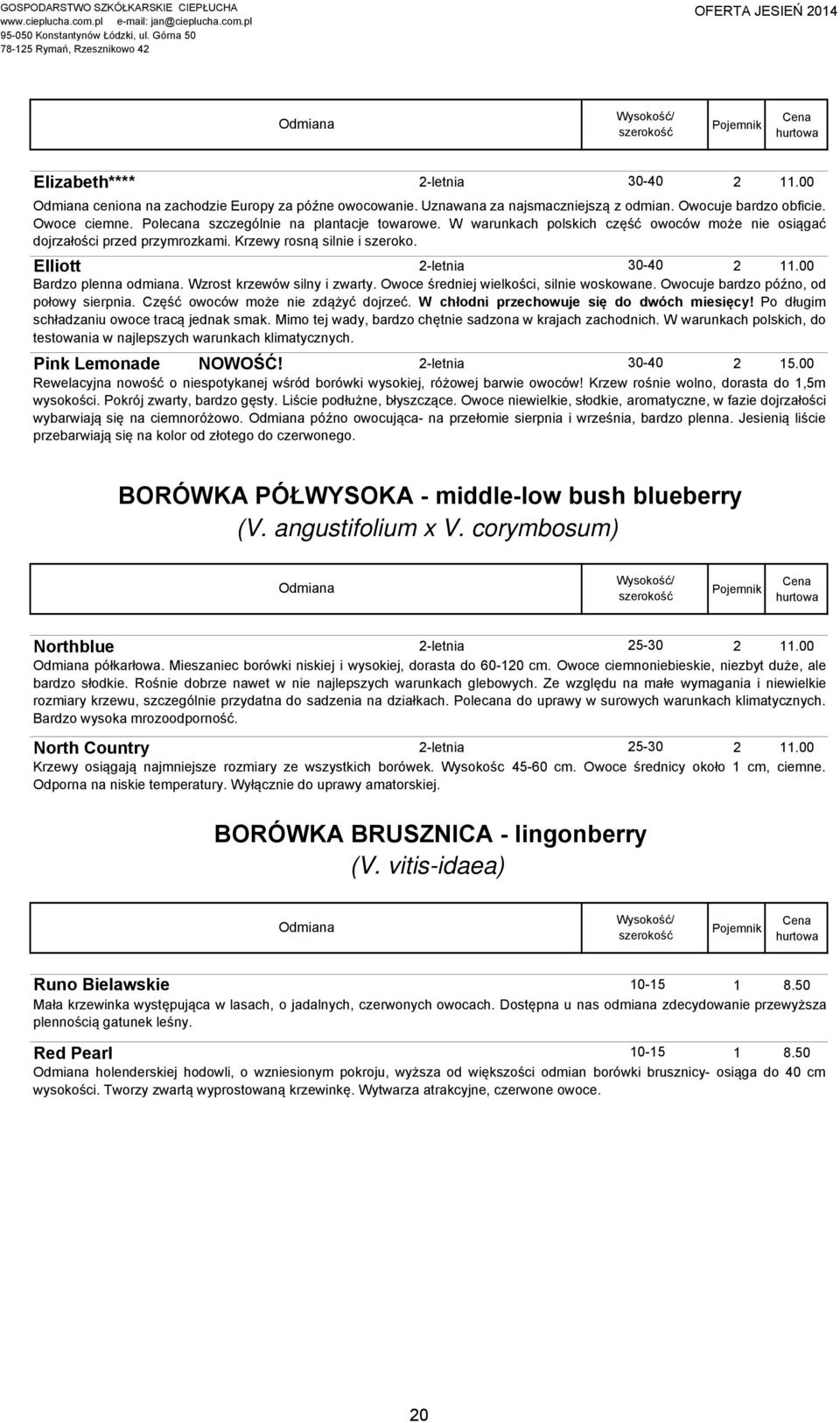 Elliott 2-letnia 30-40 Bardzo plenna odmiana. Wzrost krzewów silny i zwarty. Owoce średniej wielkości, silnie woskowane. Owocuje bardzo późno, od połowy sierpnia. Część owoców może nie zdążyć dojrzeć.