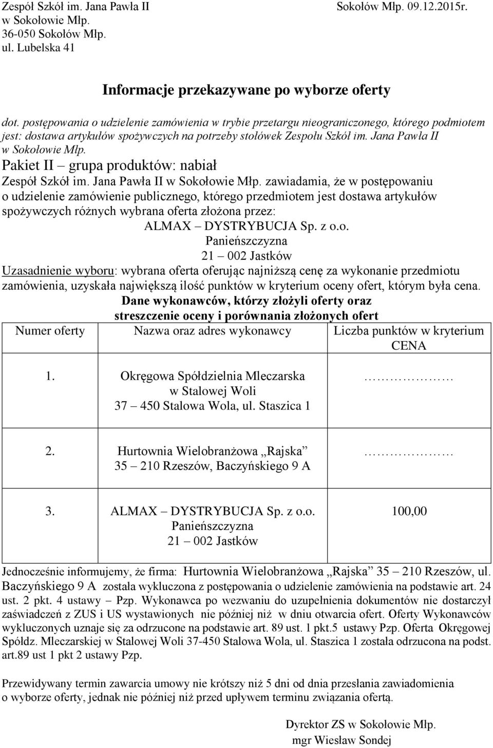 Hurtownia Wielobranżowa Rajska 35 210 Rzeszów, Baczyńskiego 9 A 3. wykluczonych uznaje się za odrzucone na podstawie art. 89 ust. 1 pkt.5 ustawy Pzp.