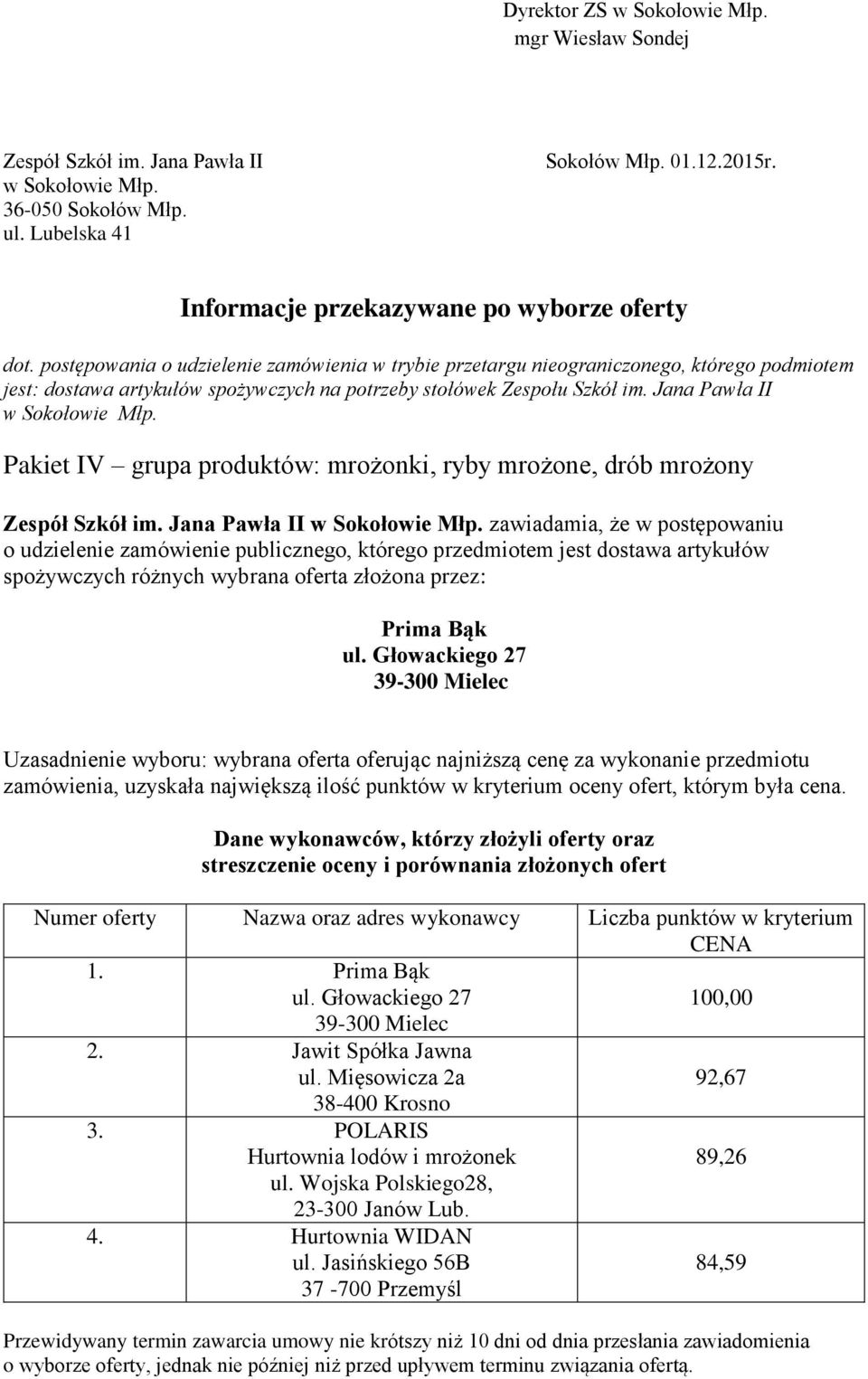 Jana Pawła II zawiadamia, że w postępowaniu Prima Bąk ul. Głowackiego 27 39-300 Mielec 1. Prima Bąk ul. Głowackiego 27 39-300 Mielec 2.