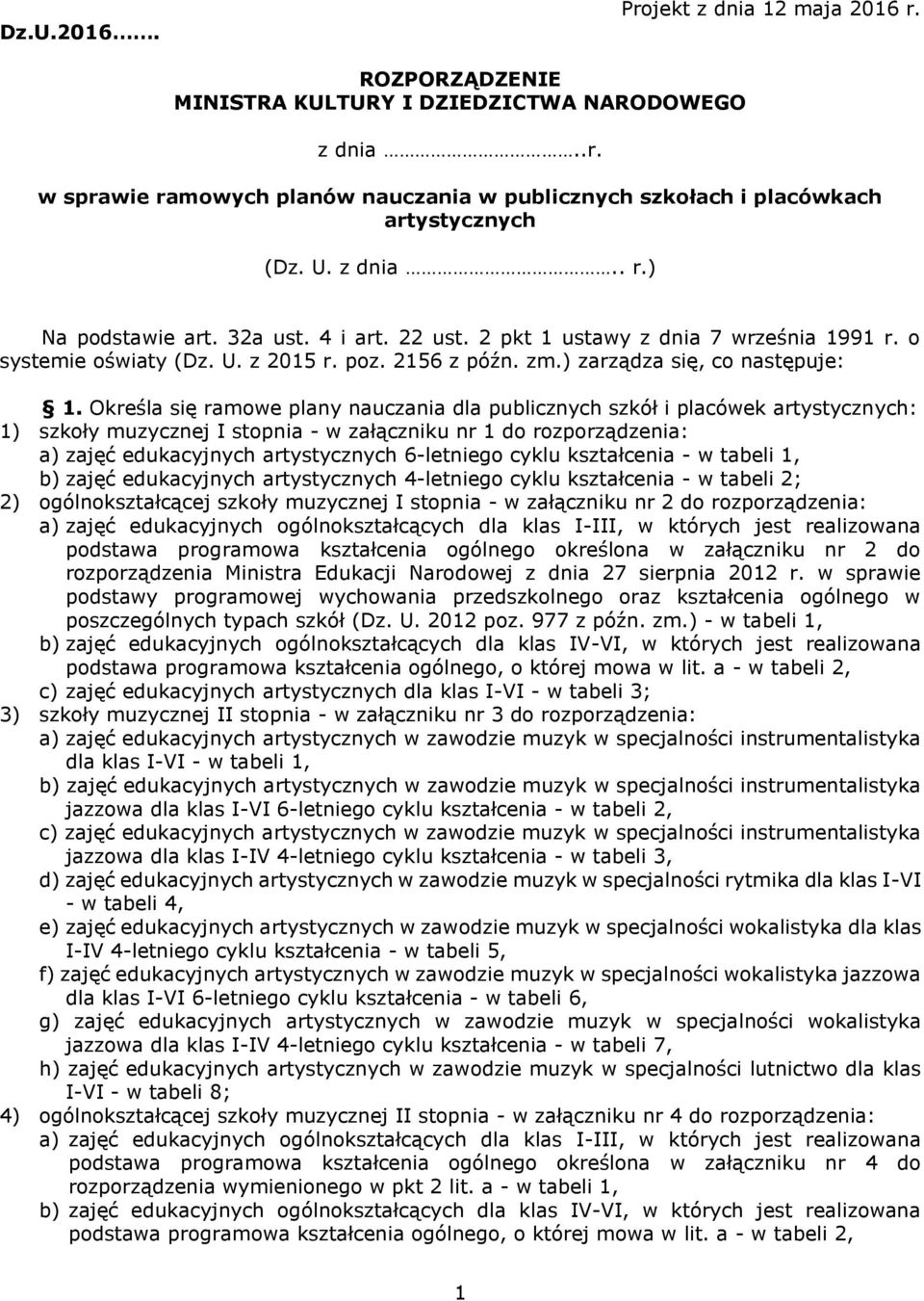 Określa się ramowe plany nauczania dla publicznych szkół i placówek artystycznych: 1) szkoły muzycznej I stopnia - w załączniku nr 1 do rozporządzenia: a) zajęć edukacyjnych artystycznych 6-letniego