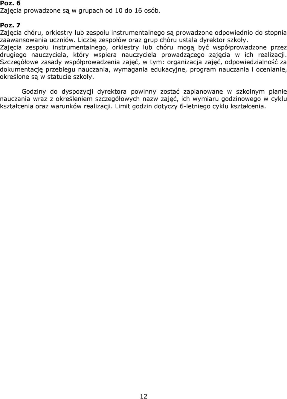 Zajęcia zespołu instrumentalnego, orkiestry lub chóru mogą być współprowadzone przez drugiego nauczyciela, który wspiera nauczyciela prowadzącego zajęcia w ich realizacji.