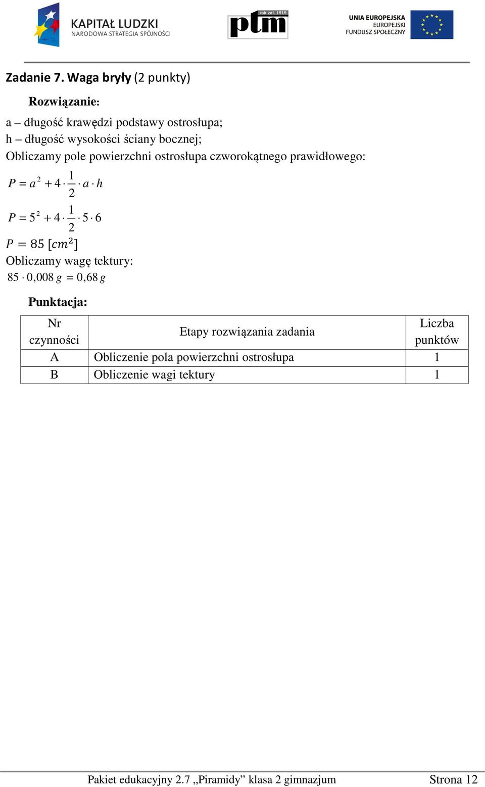 bocznej; Obliczamy pole powierzchni ostrosłupa czworokątnego prawidłowego: P = a + 4 a h P =