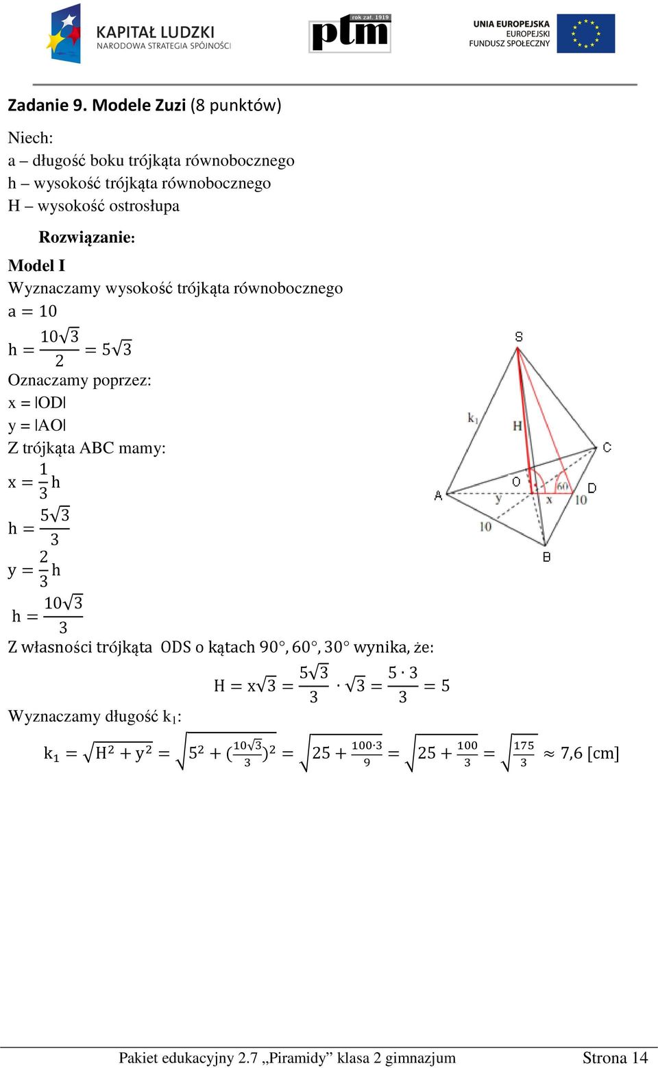 ostrosłupa Model I Wyznaczamy wysokość trójkąta równobocznego a=0 h= 0 =5 Oznaczamy poprzez: x = OD y = AO Z