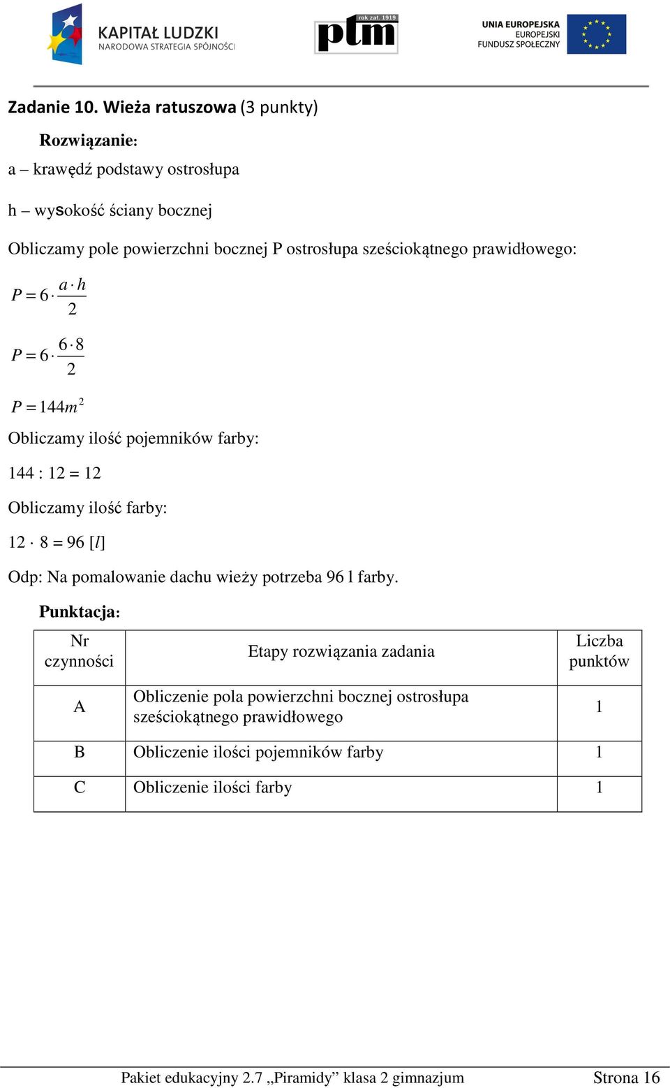 sześciokątnego prawidłowego: a h P = 6 6 8 P = 6 P = 44m Obliczamy ilość pojemników farby: 44 : = Obliczamy ilość farby: 8 = 96