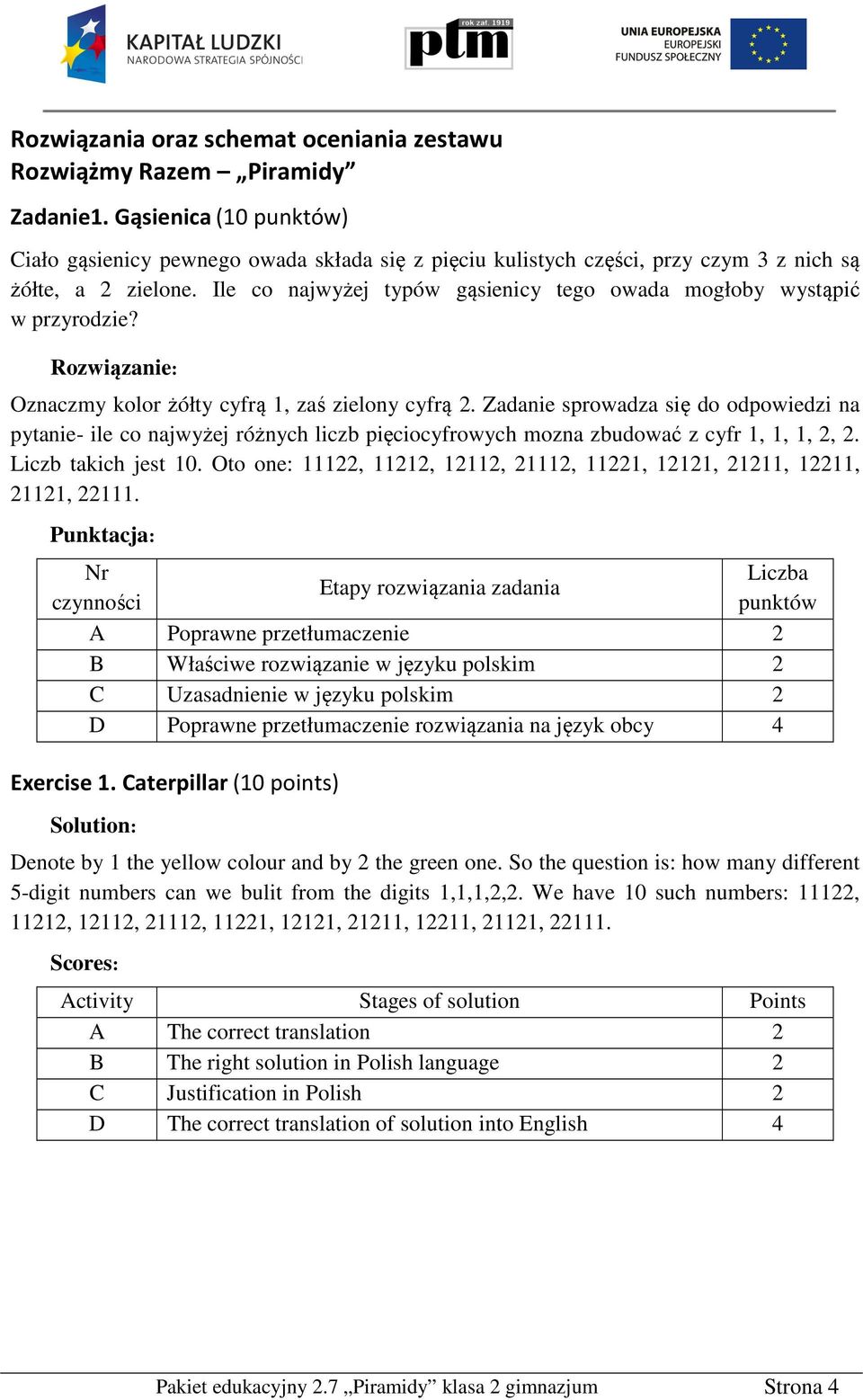 Zadanie sprowadza się do odpowiedzi na pytanie- ile co najwyżej różnych liczb pięciocyfrowych mozna zbudować z cyfr,,,,. Liczb takich jest 0. Oto one:,,,,,,,,,.
