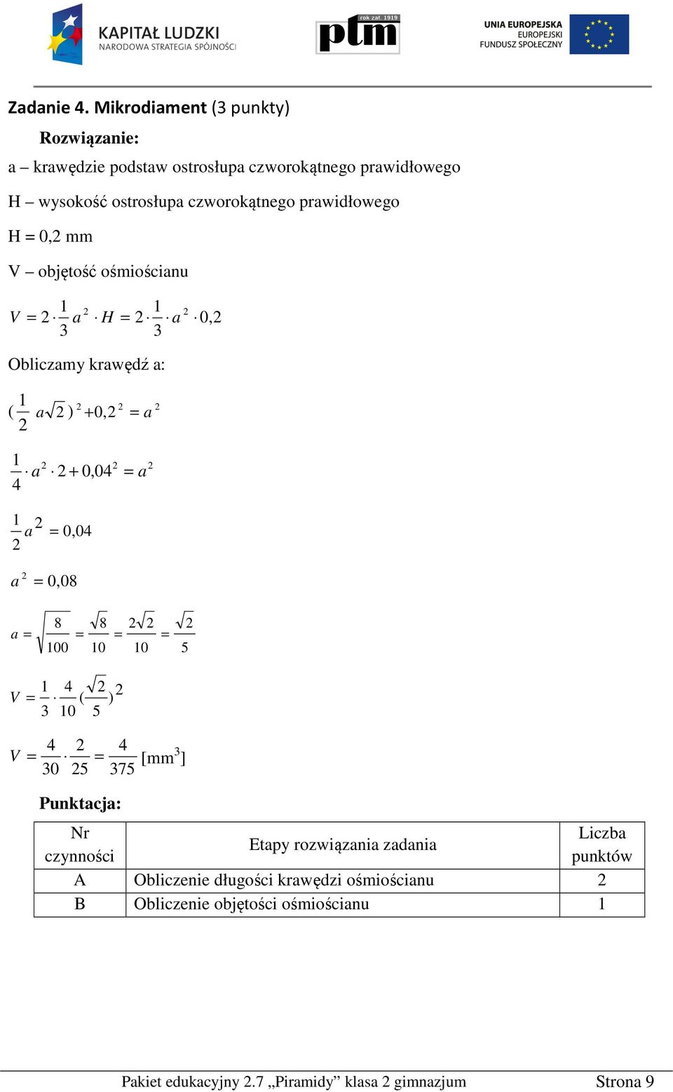 czworokątnego prawidłowego H = 0, mm V objętość ośmiościanu V = a H = a 0, Obliczamy krawędź a: ( a ) + 0, = a 4
