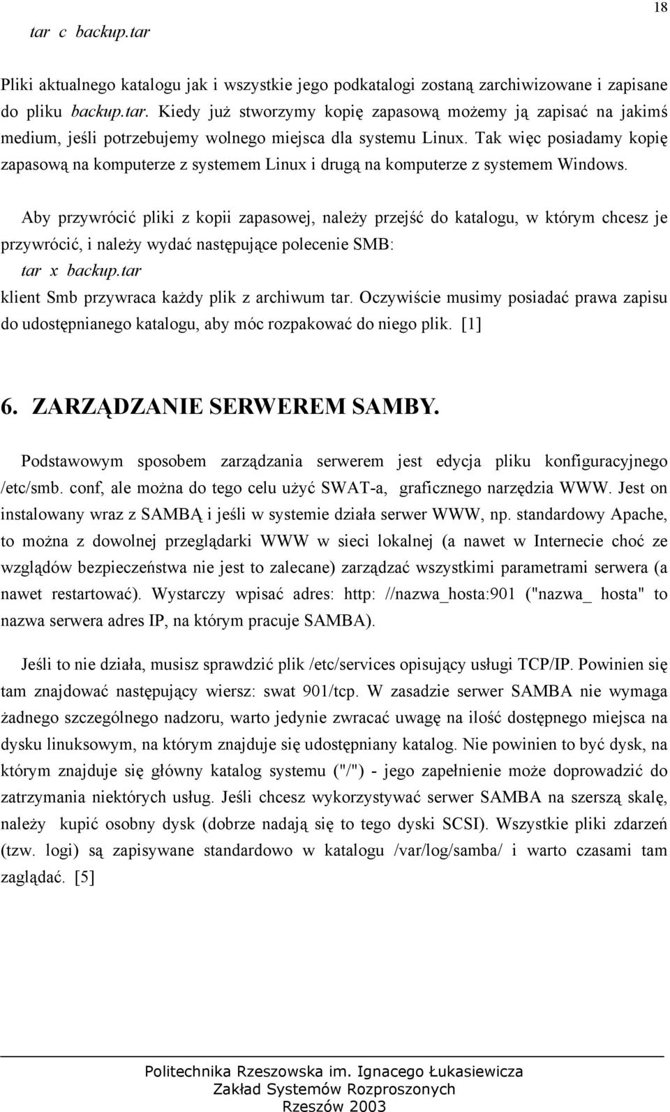 Aby przywrócić pliki z kopii zapasowej, należy przejść do katalogu, w którym chcesz je przywrócić, i należy wydać następujące polecenie SMB: tar x backup.