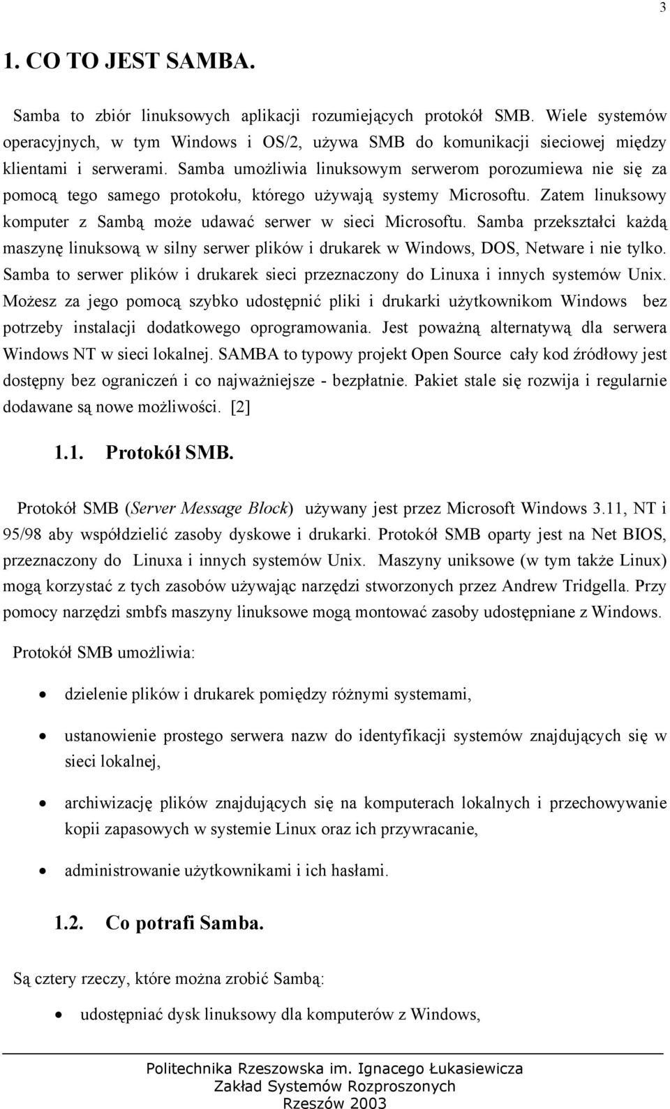 Samba umożliwia linuksowym serwerom porozumiewa nie się za pomocą tego samego protokołu, którego używają systemy Microsoftu. Zatem linuksowy komputer z Sambą może udawać serwer w sieci Microsoftu.