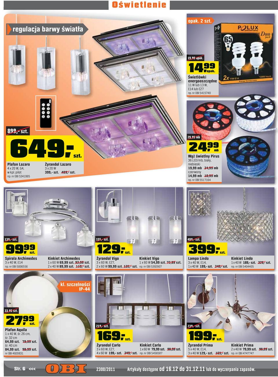 nr OBI 5341995 29,99 mb 24,))mb Wąż świetlny Pirus 36 LED/mb, biały, niebieski 19,99 mb 24,99 mb czerwony 14,99 mb 19,99 mb np. nr OBI 5517164 139,- szt. 155,- szt. 499,- szt. 99,))szt.