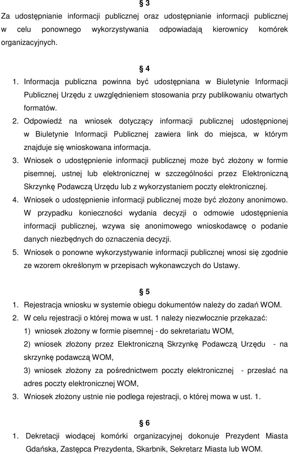 Odpowiedź na wniosek dotyczący informacji publicznej udostępnionej w Biuletynie Informacji Publicznej zawiera link do miejsca, w którym znajduje się wnioskowana informacja. 3.