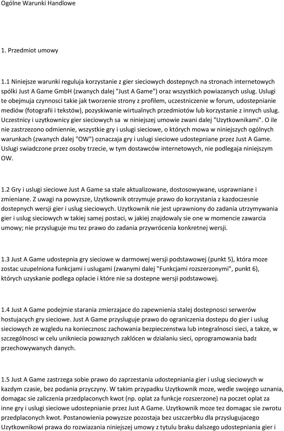 Uslugi te obejmuja czynnosci takie jak tworzenie strony z profilem, uczestniczenie w forum, udostepnianie mediów (fotografii i tekstów), pozyskiwanie wirtualnych przedmiotów lub korzystanie z innych