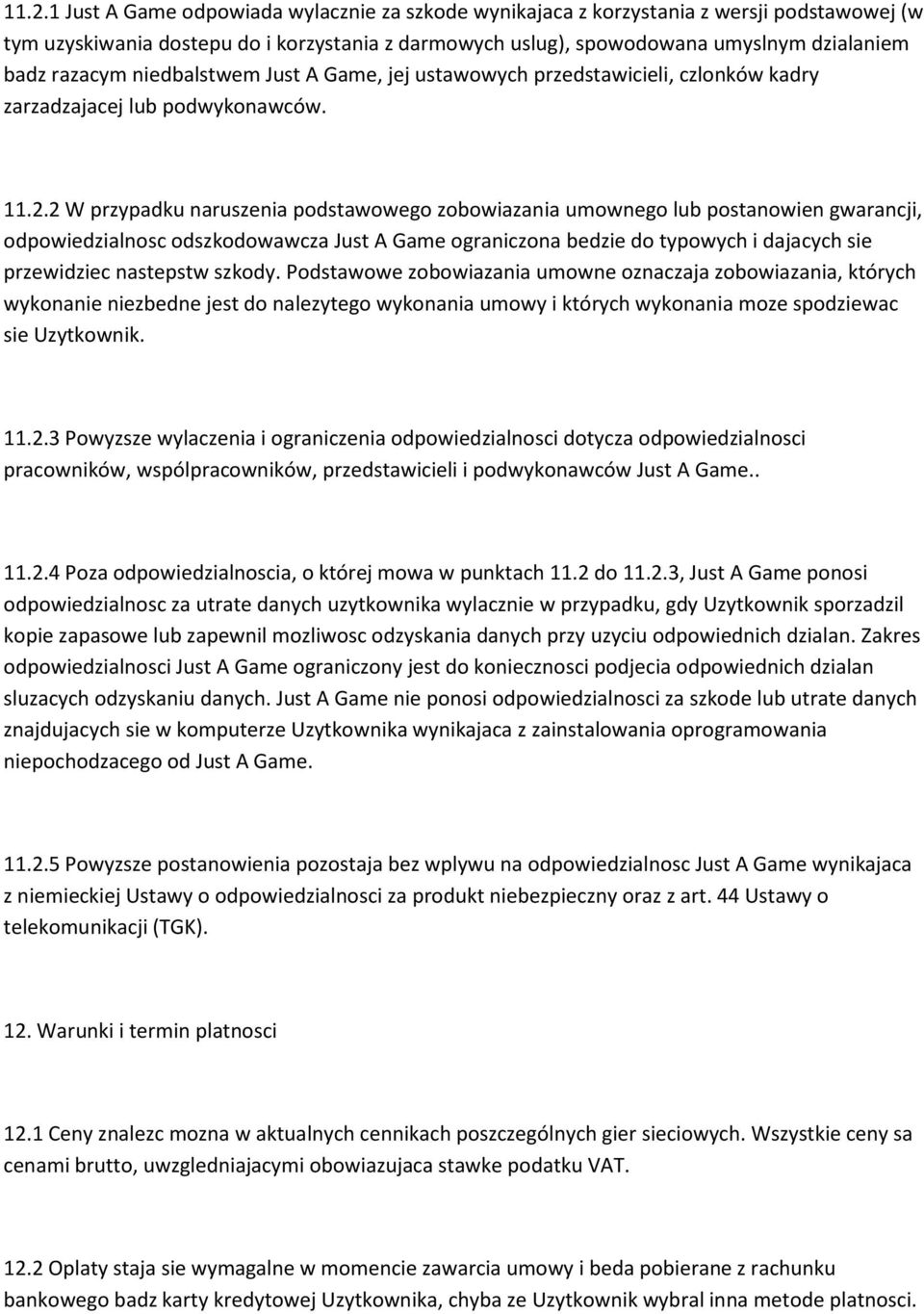2 W przypadku naruszenia podstawowego zobowiazania umownego lub postanowien gwarancji, odpowiedzialnosc odszkodowawcza Just A Game ograniczona bedzie do typowych i dajacych sie przewidziec nastepstw