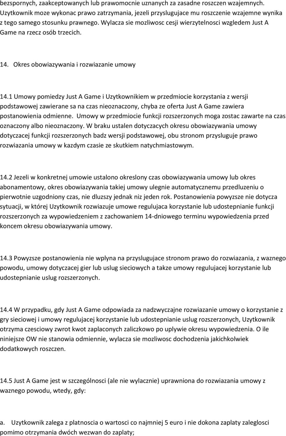 Wylacza sie mozliwosc cesji wierzytelnosci wzgledem Just A Game na rzecz osób trzecich. 14. Okres obowiazywania i rozwiazanie umowy 14.