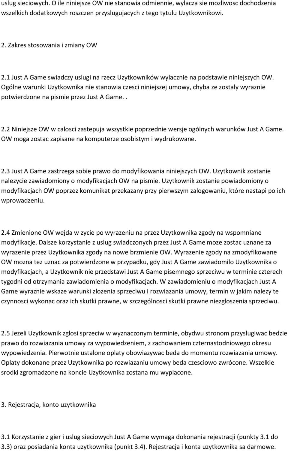 Ogólne warunki Uzytkownika nie stanowia czesci niniejszej umowy, chyba ze zostaly wyraznie potwierdzone na pismie przez Just A Game.. 2.