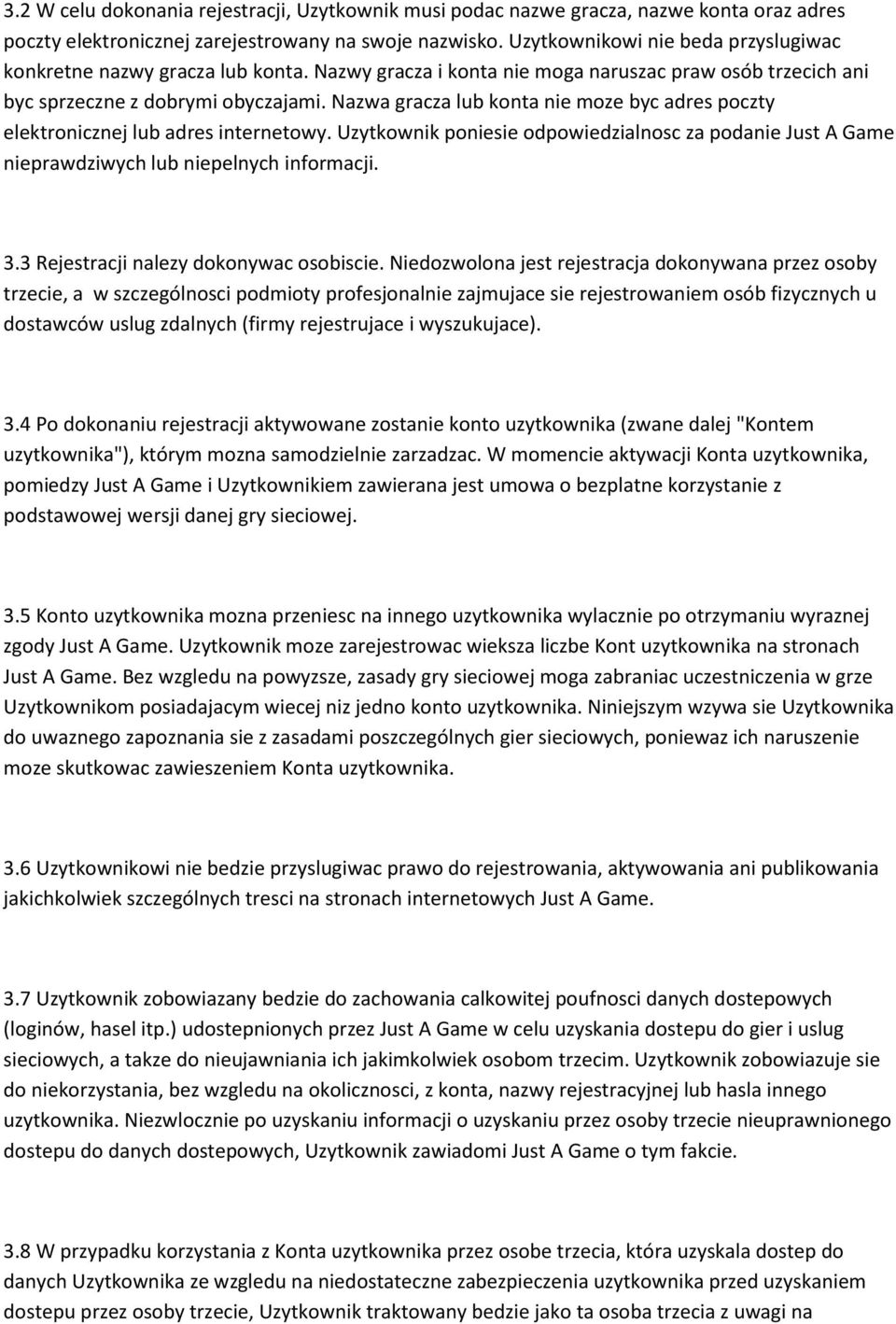 Nazwa gracza lub konta nie moze byc adres poczty elektronicznej lub adres internetowy. Uzytkownik poniesie odpowiedzialnosc za podanie Just A Game nieprawdziwych lub niepelnych informacji. 3.