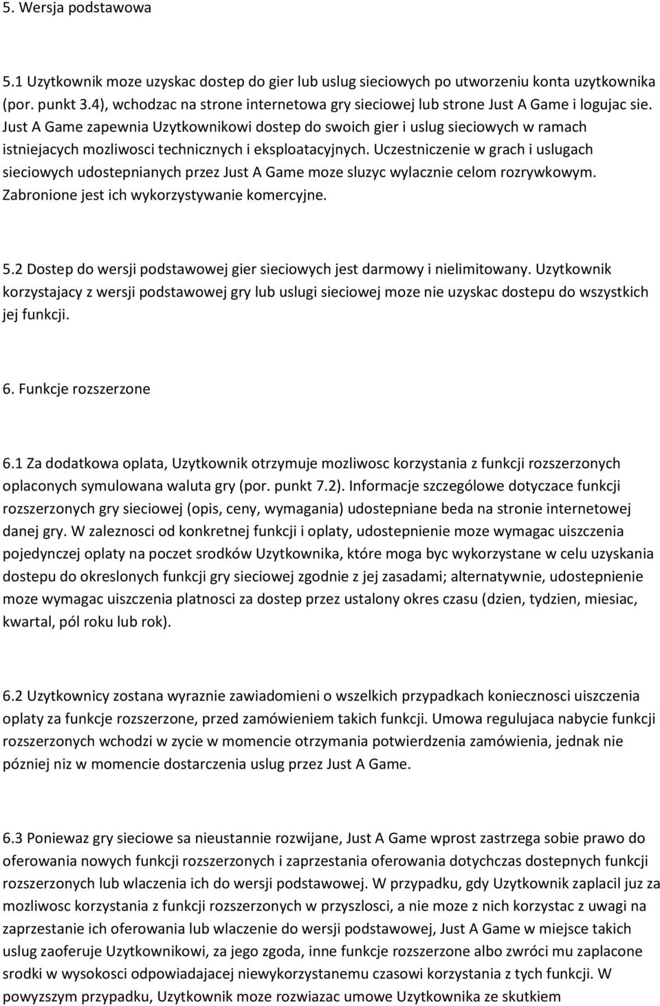 Just A Game zapewnia Uzytkownikowi dostep do swoich gier i uslug sieciowych w ramach istniejacych mozliwosci technicznych i eksploatacyjnych.