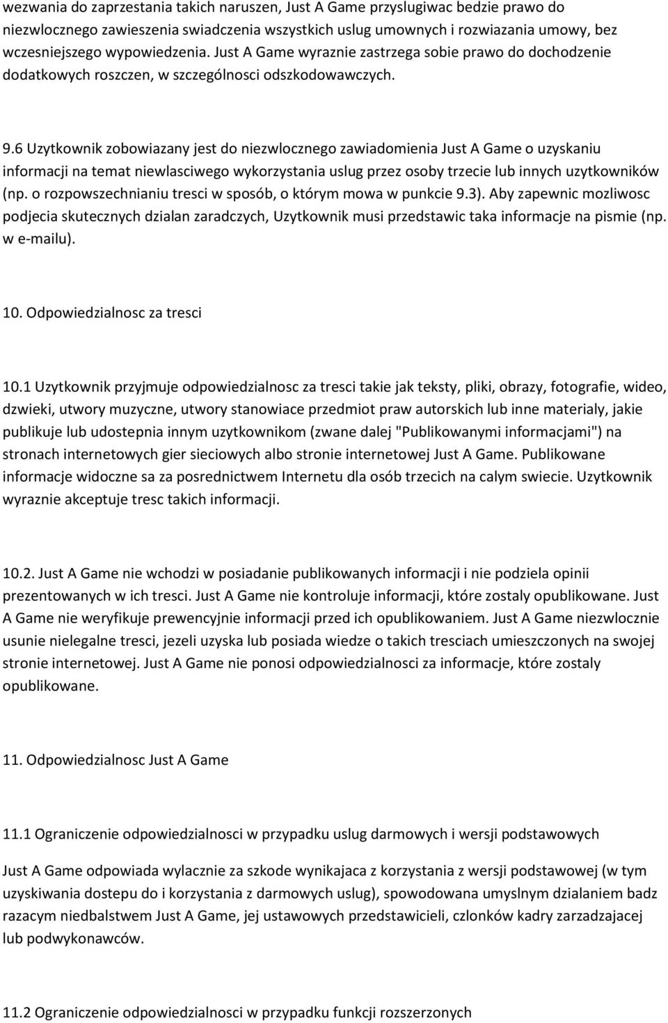 6 Uzytkownik zobowiazany jest do niezwlocznego zawiadomienia Just A Game o uzyskaniu informacji na temat niewlasciwego wykorzystania uslug przez osoby trzecie lub innych uzytkowników (np.
