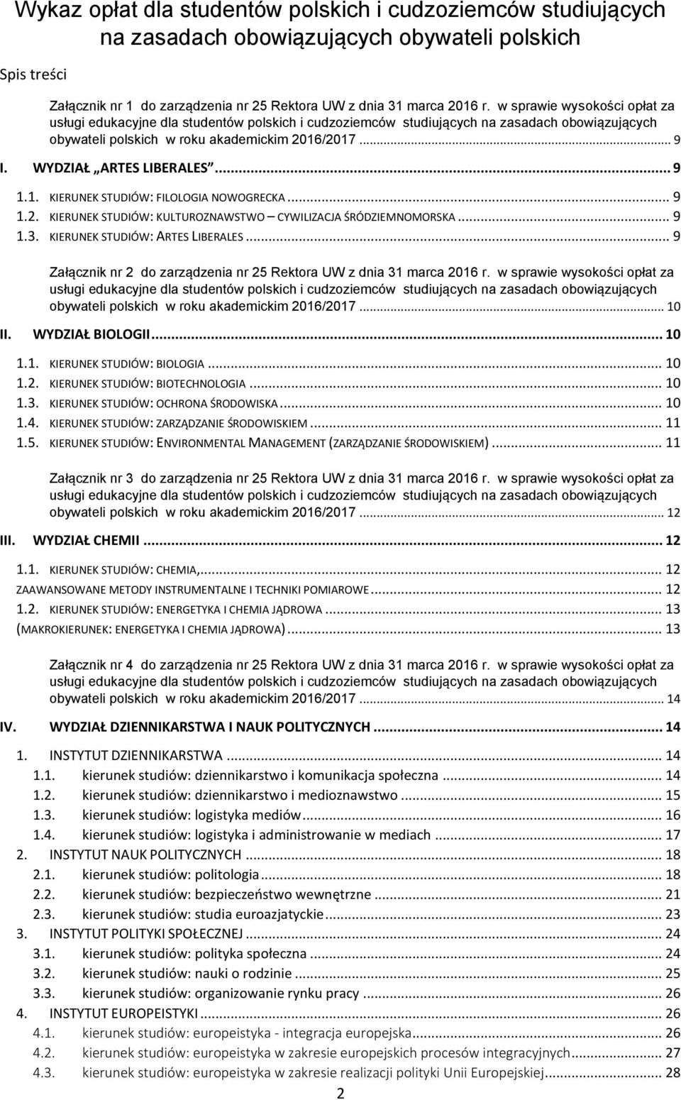 WYDZIAŁ ARTES LIBERALES... 9 1.1. KIERUNEK STUDIÓW: FILOLOGIA NOWOGRECKA... 9 1.2. KIERUNEK STUDIÓW: KULTUROZNAWSTWO CYWILIZACJA ŚRÓDZIEMNOMORSKA... 9 1.3. KIERUNEK STUDIÓW: ARTES LIBERALES.