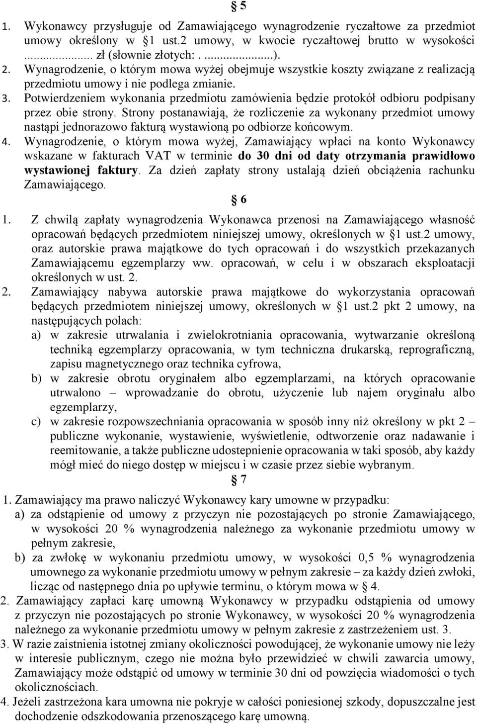 Potwierdzeniem wykonania przedmiotu zamówienia będzie protokół odbioru podpisany przez obie strony.