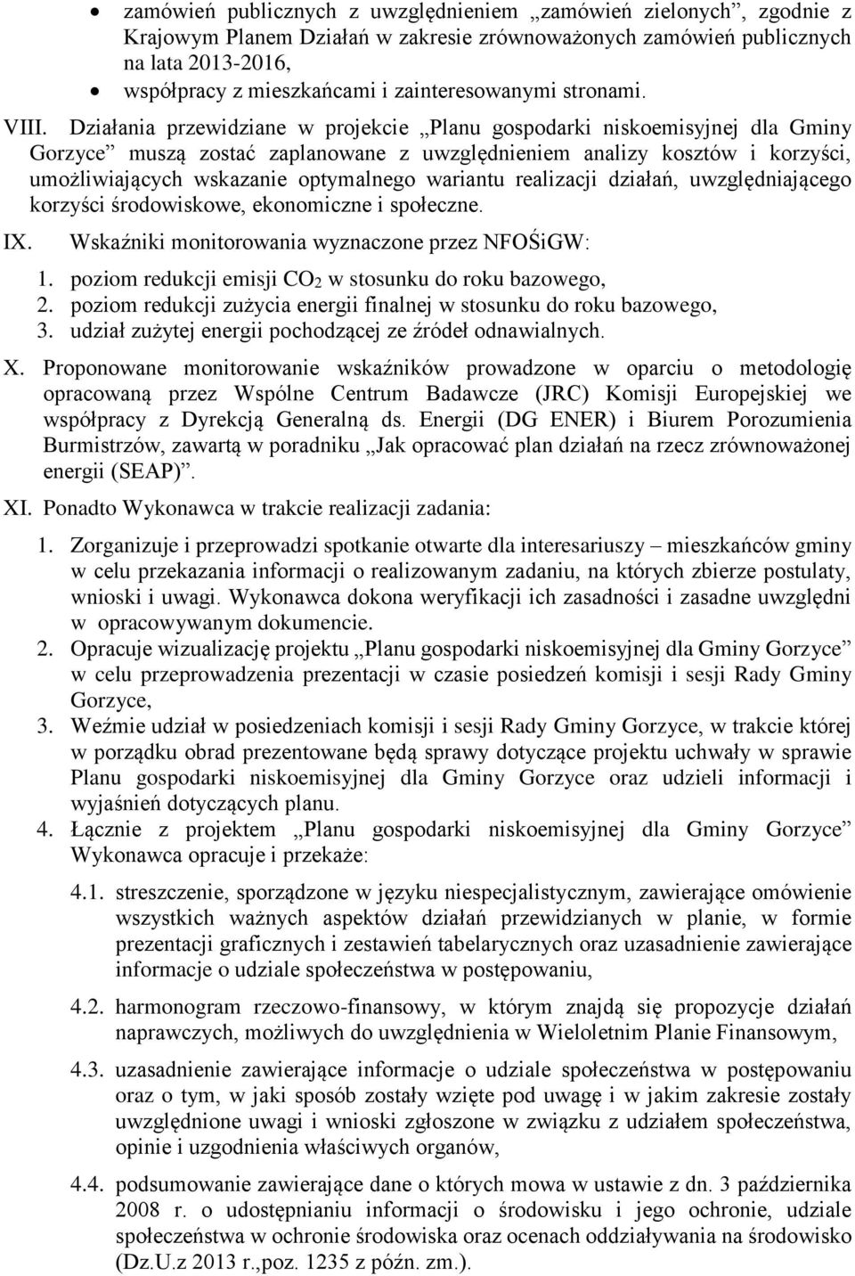 Działania przewidziane w projekcie Planu gospodarki niskoemisyjnej dla Gminy Gorzyce muszą zostać zaplanowane z uwzględnieniem analizy kosztów i korzyści, umożliwiających wskazanie optymalnego
