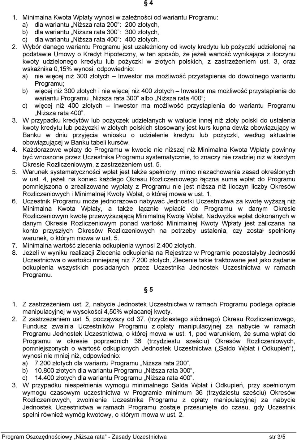 Wybór danego wariantu Programu jest uzależniony od kwoty kredytu lub pożyczki udzielonej na podstawie Umowy o Kredyt Hipoteczny, w ten sposób, że jeżeli wartość wynikająca z iloczynu kwoty