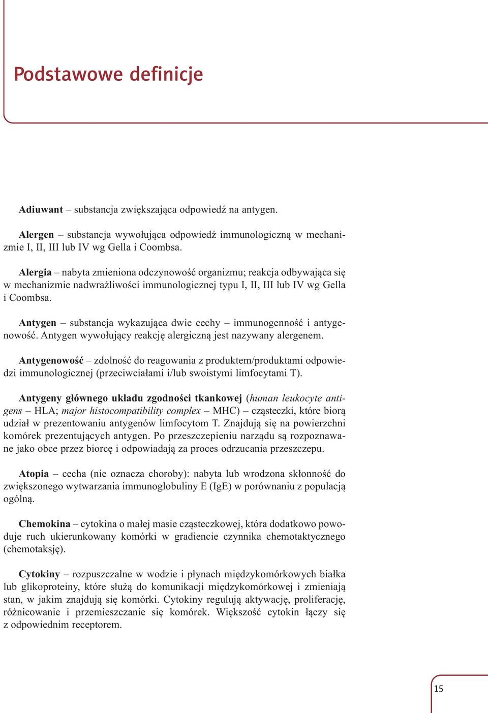 Antygen substancja wykazująca dwie cechy immunogenność i anty ge - nowość. Antygen wywołujący reakcję alergiczną jest nazywany alergenem.