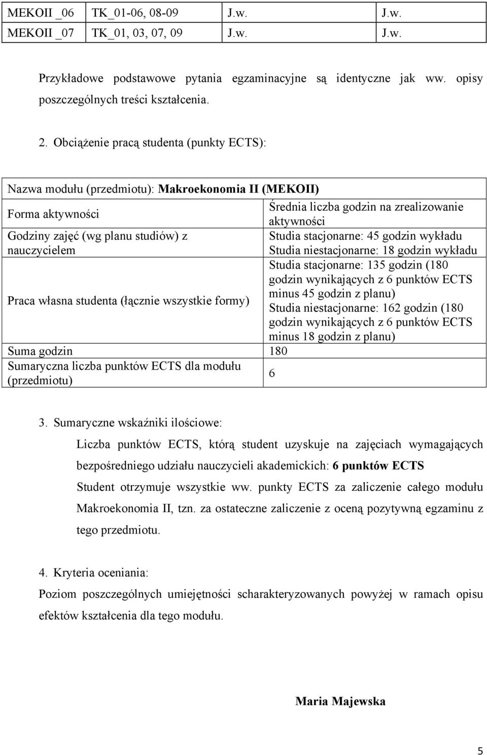 Studia stacjonarne: 45 godzin wykładu nauczycielem Studia niestacjonarne: 18 godzin wykładu Studia stacjonarne: 135 godzin (180 godzin wynikających z 6 punktów ECTS minus 45 godzin z planu) Praca