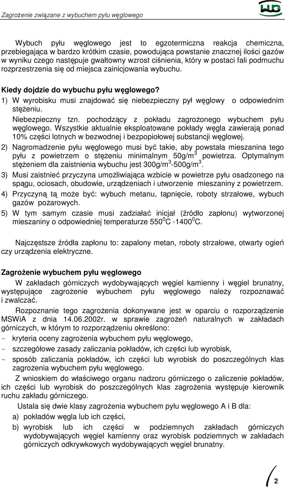 1) W wyrobisku musi znajdować się niebezpieczny pył węglowy o odpowiednim stęŝeniu. Niebezpieczny tzn. pochodzący z pokładu zagroŝonego wybuchem pyłu węglowego.