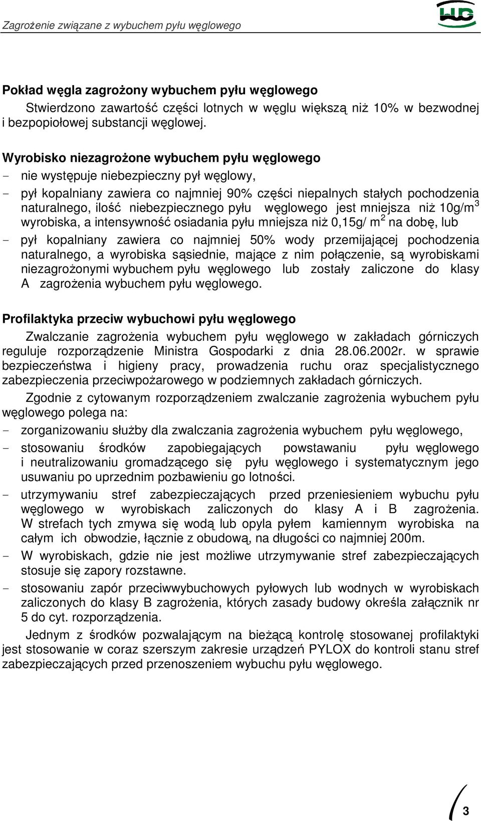 niebezpiecznego pyłu węglowego jest mniejsza niŝ 10g/m 3 wyrobiska, a intensywność osiadania pyłu mniejsza niŝ 0,15g/ m 2 na dobę, lub - pył kopalniany zawiera co najmniej 50% wody przemijającej
