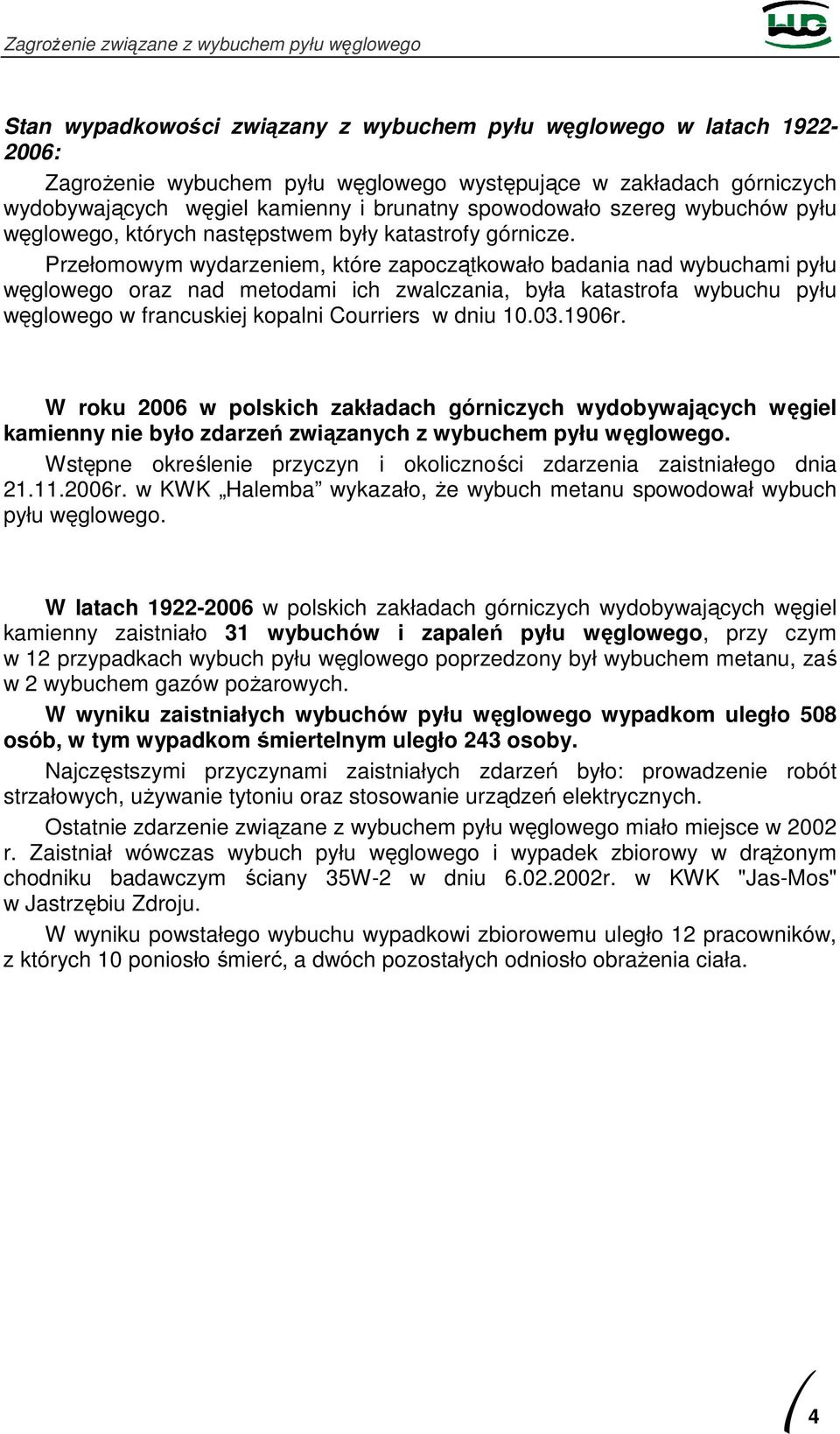 Przełomowym wydarzeniem, które zapoczątkowało badania nad wybuchami pyłu węglowego oraz nad metodami ich zwalczania, była katastrofa wybuchu pyłu węglowego w francuskiej kopalni Courriers w dniu 10.