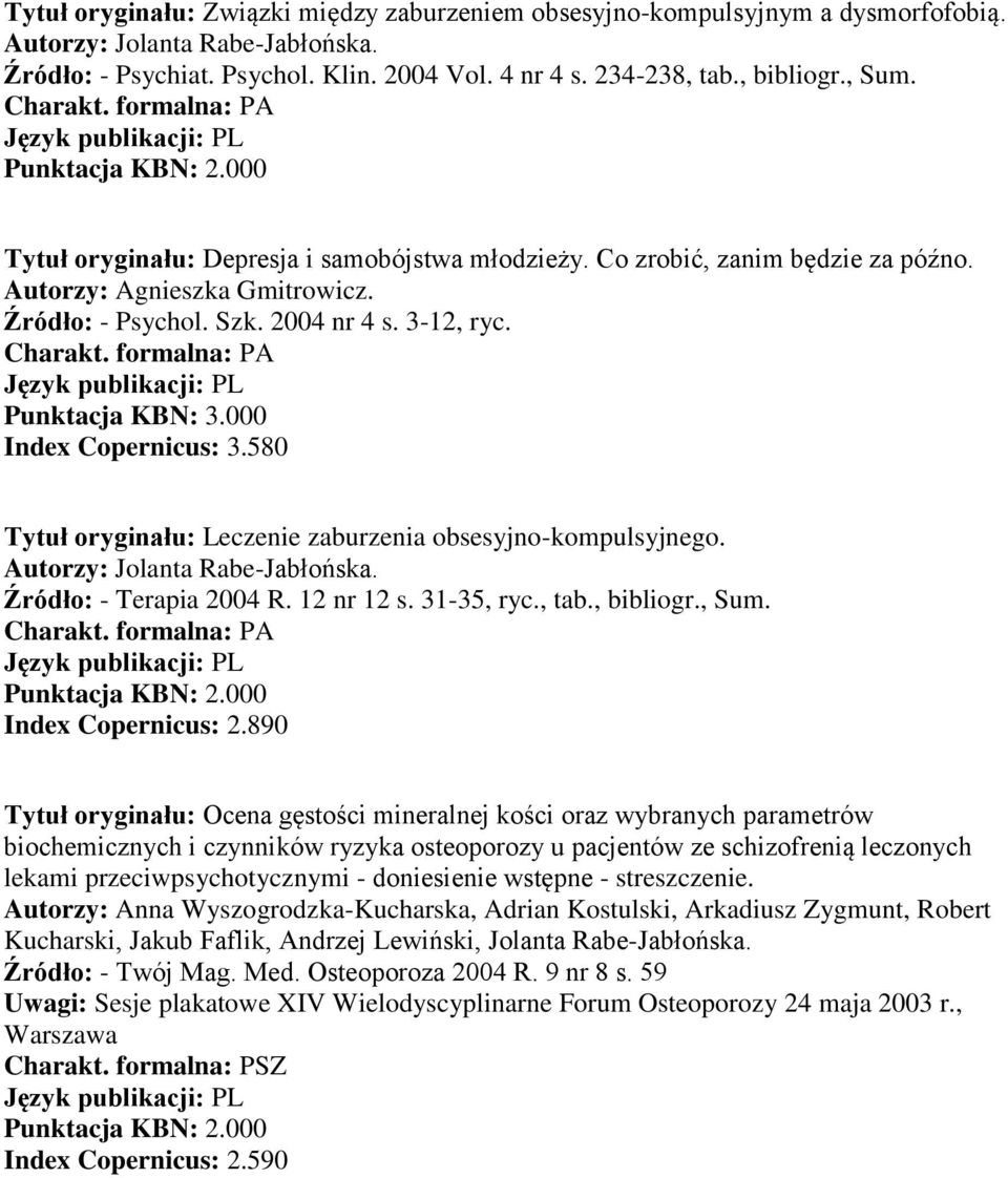 000 Index Copernicus: 3.580 Tytuł oryginału: Leczenie zaburzenia obsesyjno-kompulsyjnego. Źródło: - Terapia 2004 R. 12 nr 12 s. 31-35, ryc., tab., bibliogr., Sum. Index Copernicus: 2.