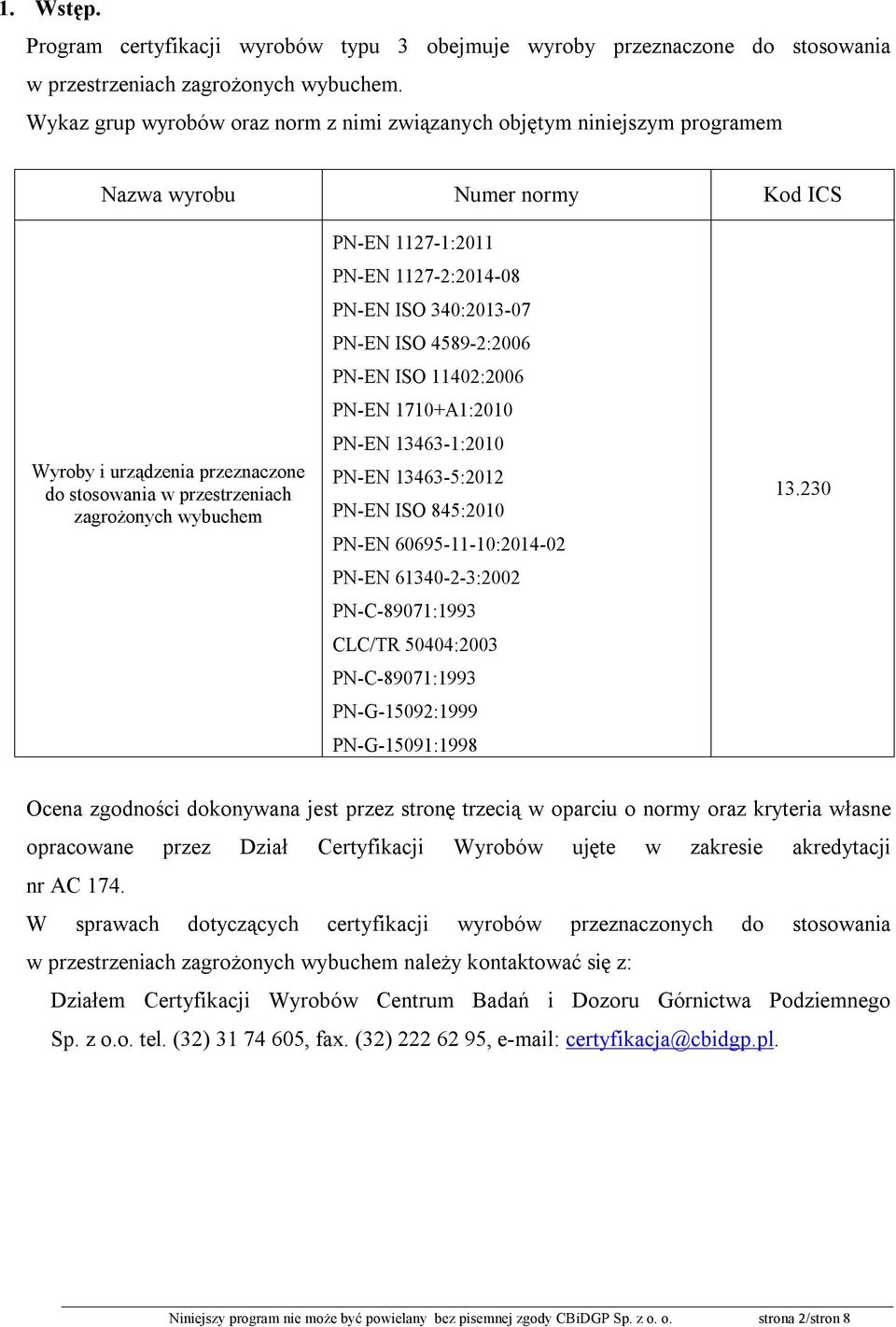 1127-1:2011 PN-EN 1127-2:2014-08 PN-EN ISO 340:2013-07 PN-EN ISO 4589-2:2006 PN-EN ISO 11402:2006 PN-EN 1710+A1:2010 PN-EN 13463-1:2010 PN-EN 13463-5:2012 PN-EN ISO 845:2010 PN-EN 60695-11-10:2014-02