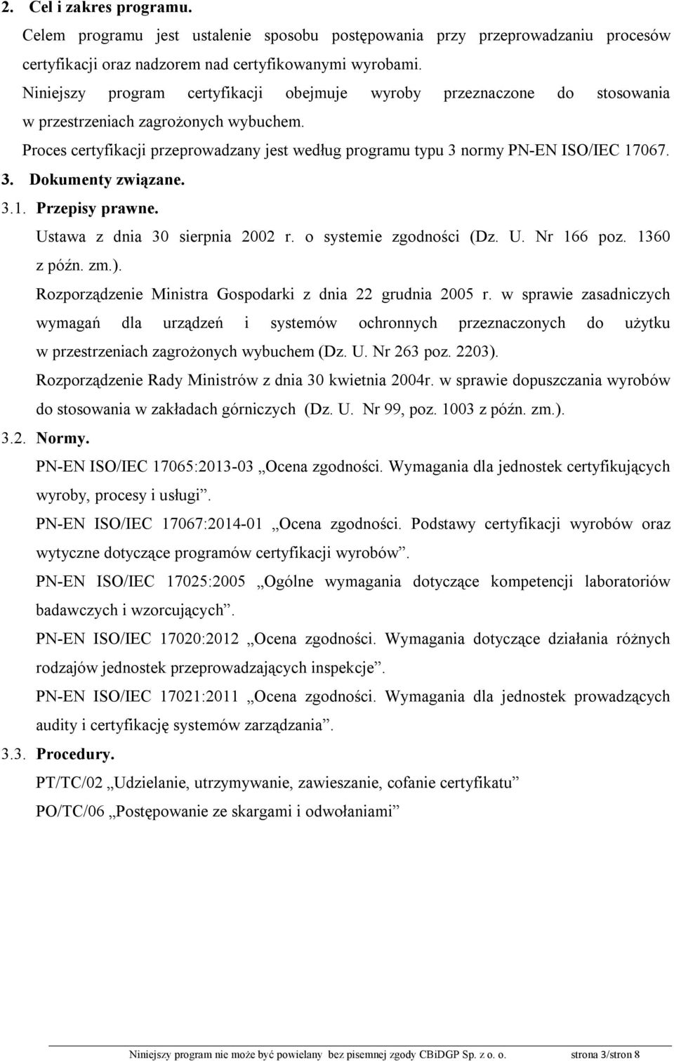 Proces certyfikacji przeprowadzany jest według programu typu 3 normy PN-EN ISO/IEC 17067. 3. Dokumenty związane. 3.1. Przepisy prawne. Ustawa z dnia 30 sierpnia 2002 r. o systemie zgodności (Dz. U. Nr 166 poz.