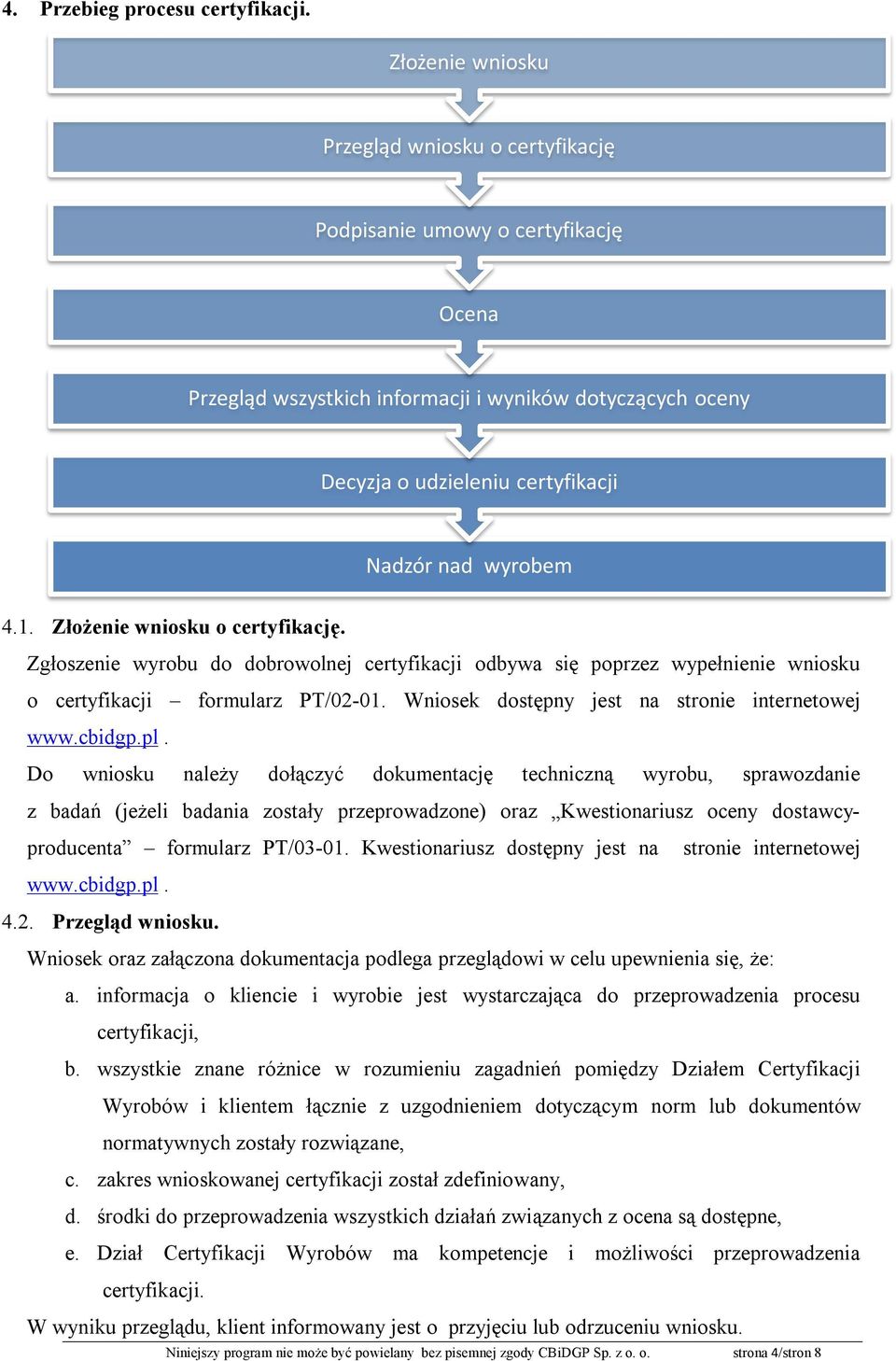 4.1. Złożenie wniosku o certyfikację. Zgłoszenie wyrobu do dobrowolnej certyfikacji odbywa się poprzez wypełnienie wniosku o certyfikacji formularz PT/02-01.