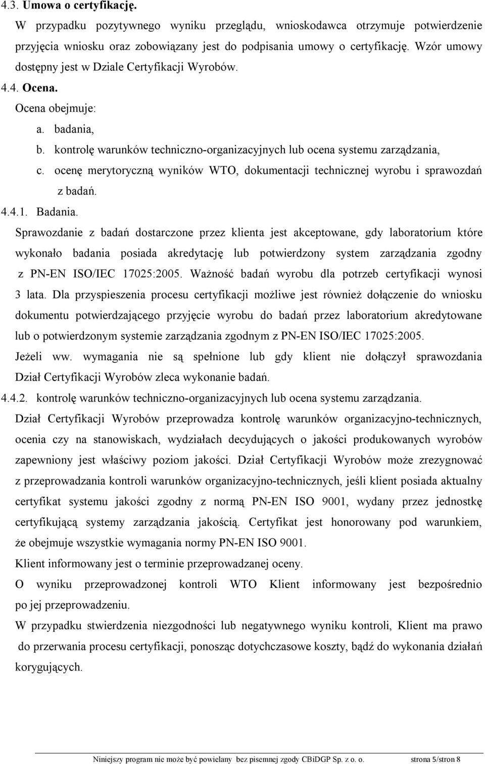 ocenę merytoryczną wyników WTO, dokumentacji technicznej wyrobu i sprawozdań z badań. 4.4.1. Badania.