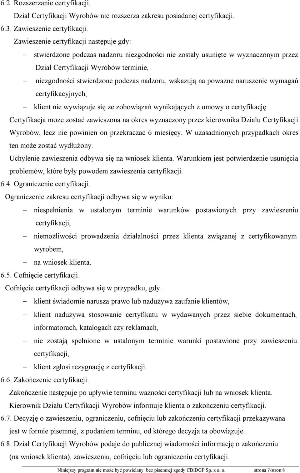 nadzoru, wskazują na poważne naruszenie wymagań certyfikacyjnych, klient nie wywiązuje się ze zobowiązań wynikających z umowy o certyfikację.