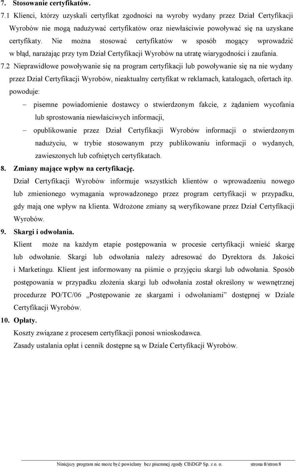 Nie można stosować certyfikatów w sposób mogący wprowadzić w błąd, narażając przy tym Dział Certyfikacji Wyrobów na utratę wiarygodności i zaufania. 7.