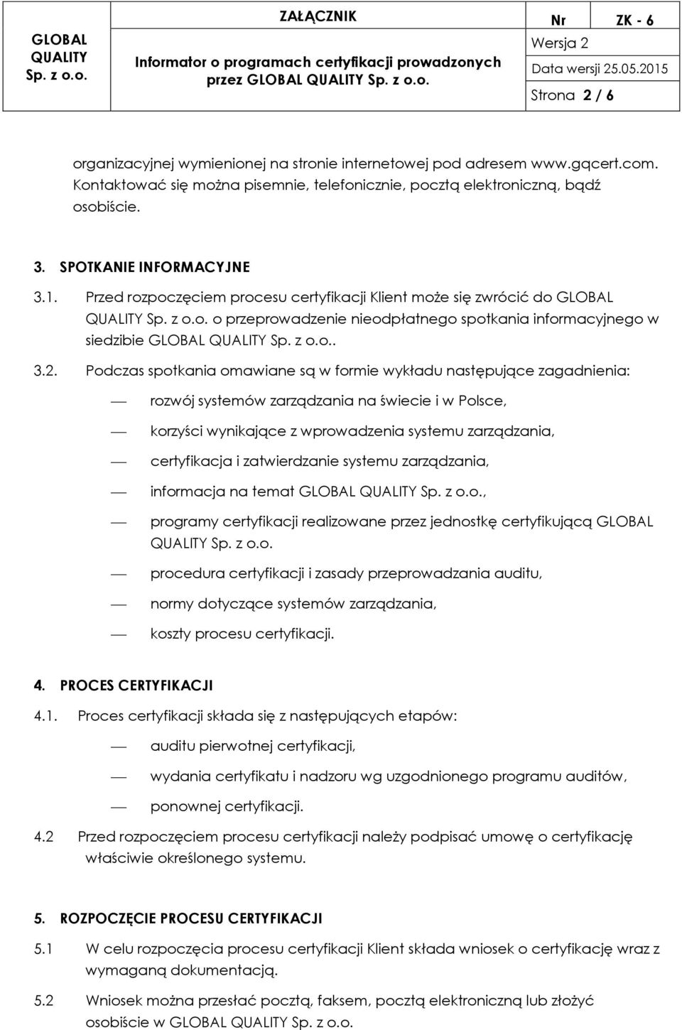 Podczas spotkania omawiane są w formie wykładu następujące zagadnienia: rozwój systemów zarządzania na świecie i w Polsce, korzyści wynikające z wprowadzenia systemu zarządzania, certyfikacja i