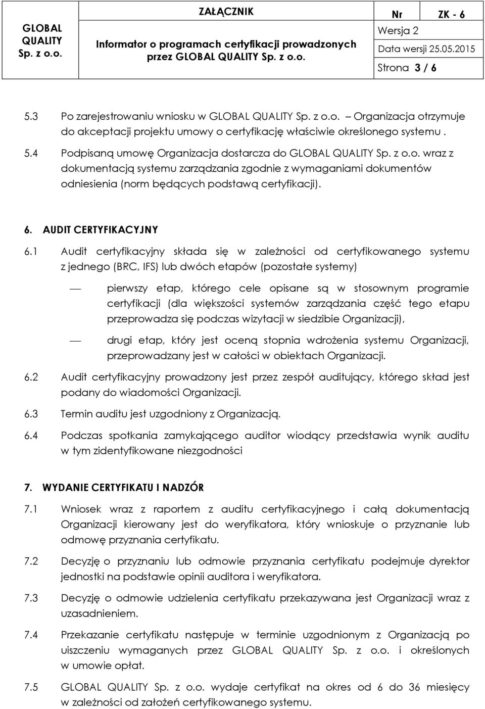 1 Audit certyfikacyjny składa się w zależności od certyfikowanego systemu z jednego (BRC, IFS) lub dwóch etapów (pozostałe systemy) pierwszy etap, którego cele opisane są w stosownym programie