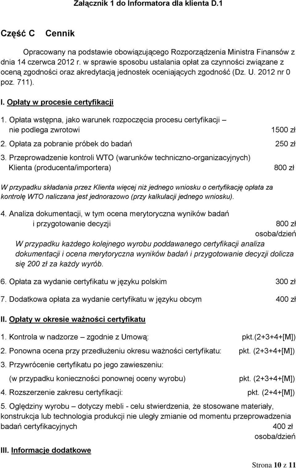 Opłata wstępna, jako warunek rozpoczęcia procesu certyfikacji nie podlega zwrotowi 1500 zł 2. Opłata za pobranie próbek do badań 250 zł 3.