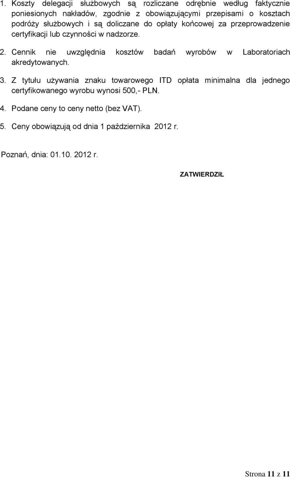 Cennik nie uwzględnia kosztów badań wyrobów w Laboratoriach akredytowanych. 3.