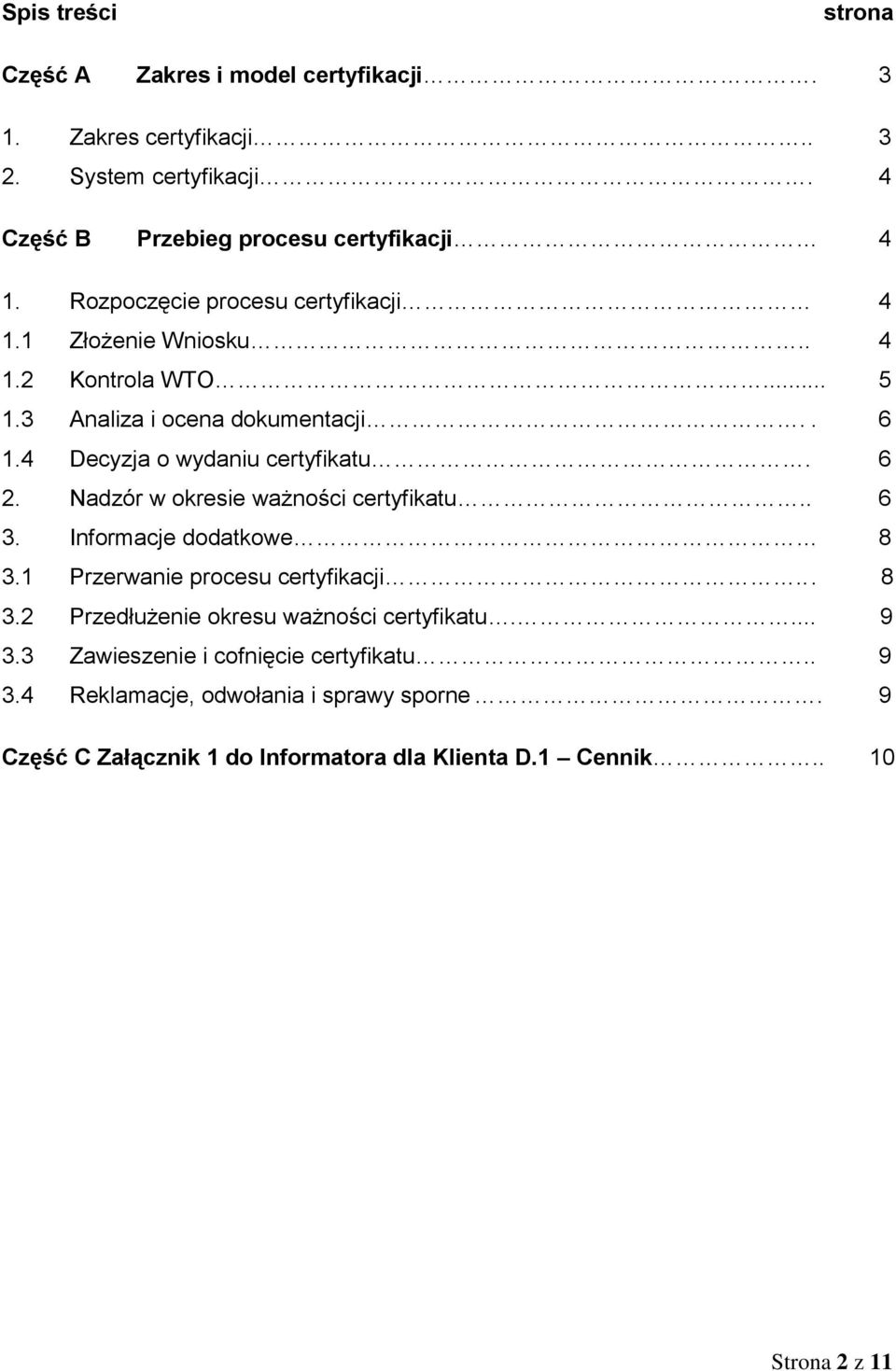 Nadzór w okresie ważności certyfikatu.. 6 3. Informacje dodatkowe 8 3.1 Przerwanie procesu certyfikacji... 8 3.2 Przedłużenie okresu ważności certyfikatu.... 9 3.