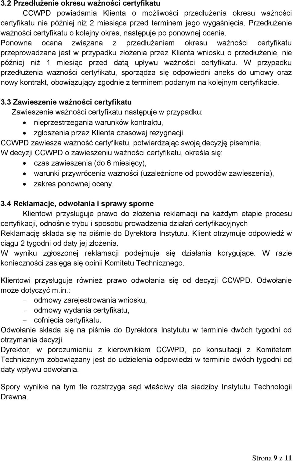 Ponowna ocena związana z przedłużeniem okresu ważności certyfikatu przeprowadzana jest w przypadku złożenia przez Klienta wniosku o przedłużenie, nie później niż 1 miesiąc przed datą upływu ważności