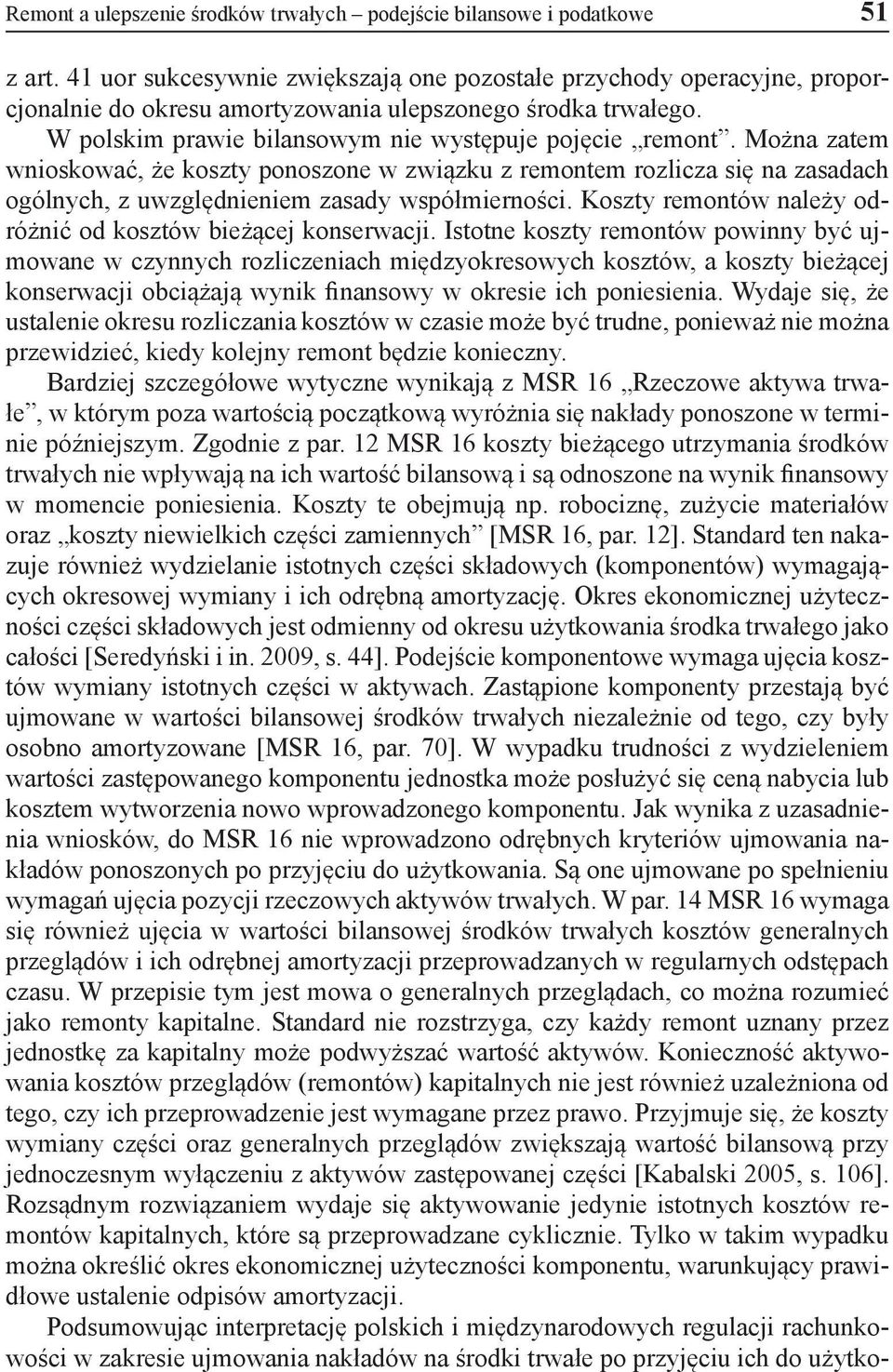 Można zatem wnioskować, że koszty ponoszone w związku z remontem rozlicza się na zasadach ogólnych, z uwzględnieniem zasady współmierności.
