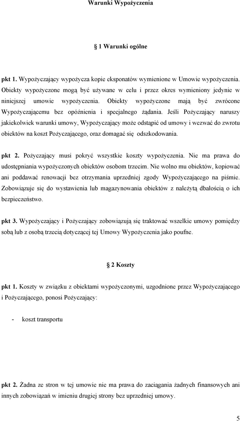 Obiekty wypożyczone mają być zwrócone Wypożyczającemu bez opóźnienia i specjalnego żądania.