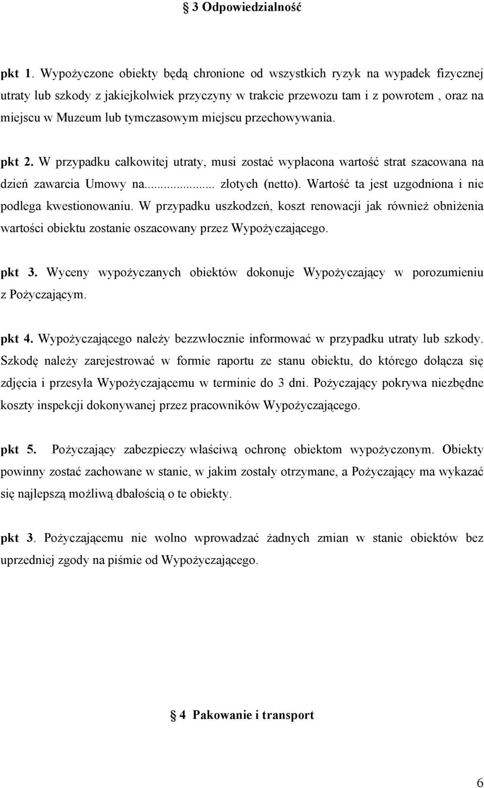 miejscu przechowywania. pkt 2. W przypadku całkowitej utraty, musi zostać wypłacona wartość strat szacowana na dzień zawarcia Umowy na... złotych (netto).