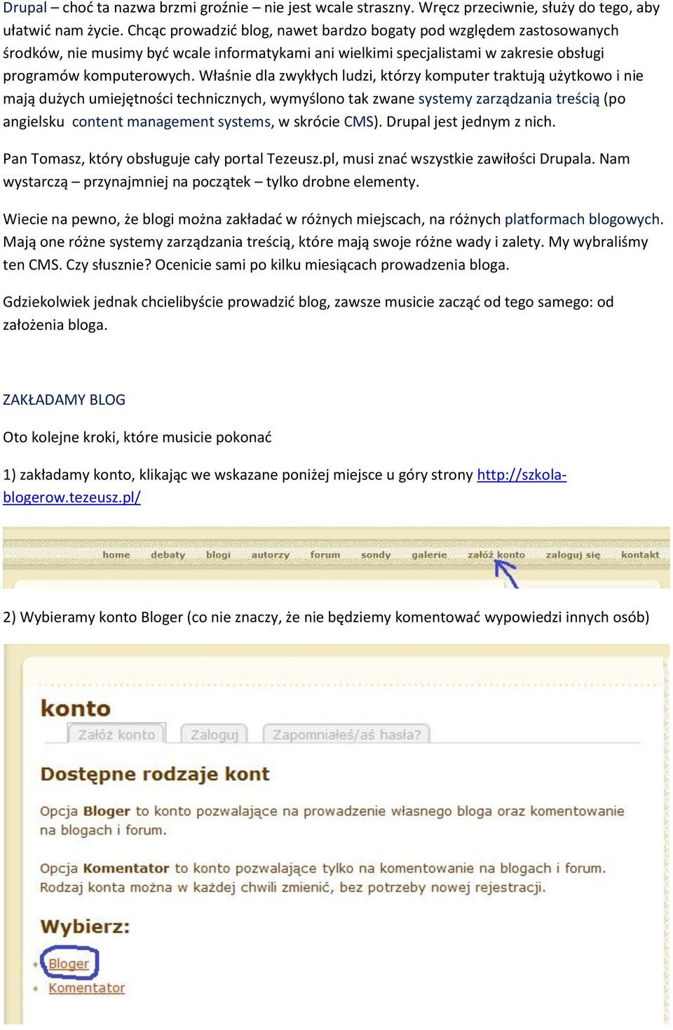 Właśnie dla zwykłych ludzi, którzy komputer traktują użytkowo i nie mają dużych umiejętności technicznych, wymyślono tak zwane systemy zarządzania treścią (po angielsku content management systems, w