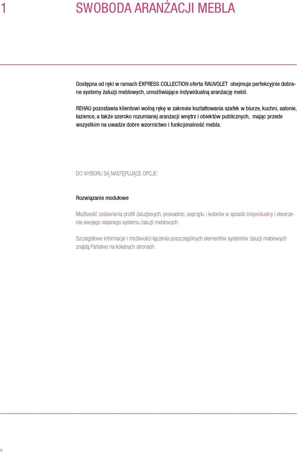 wszystkim na uwadze dobre wzornictwo i funkcjonalność mebla.
