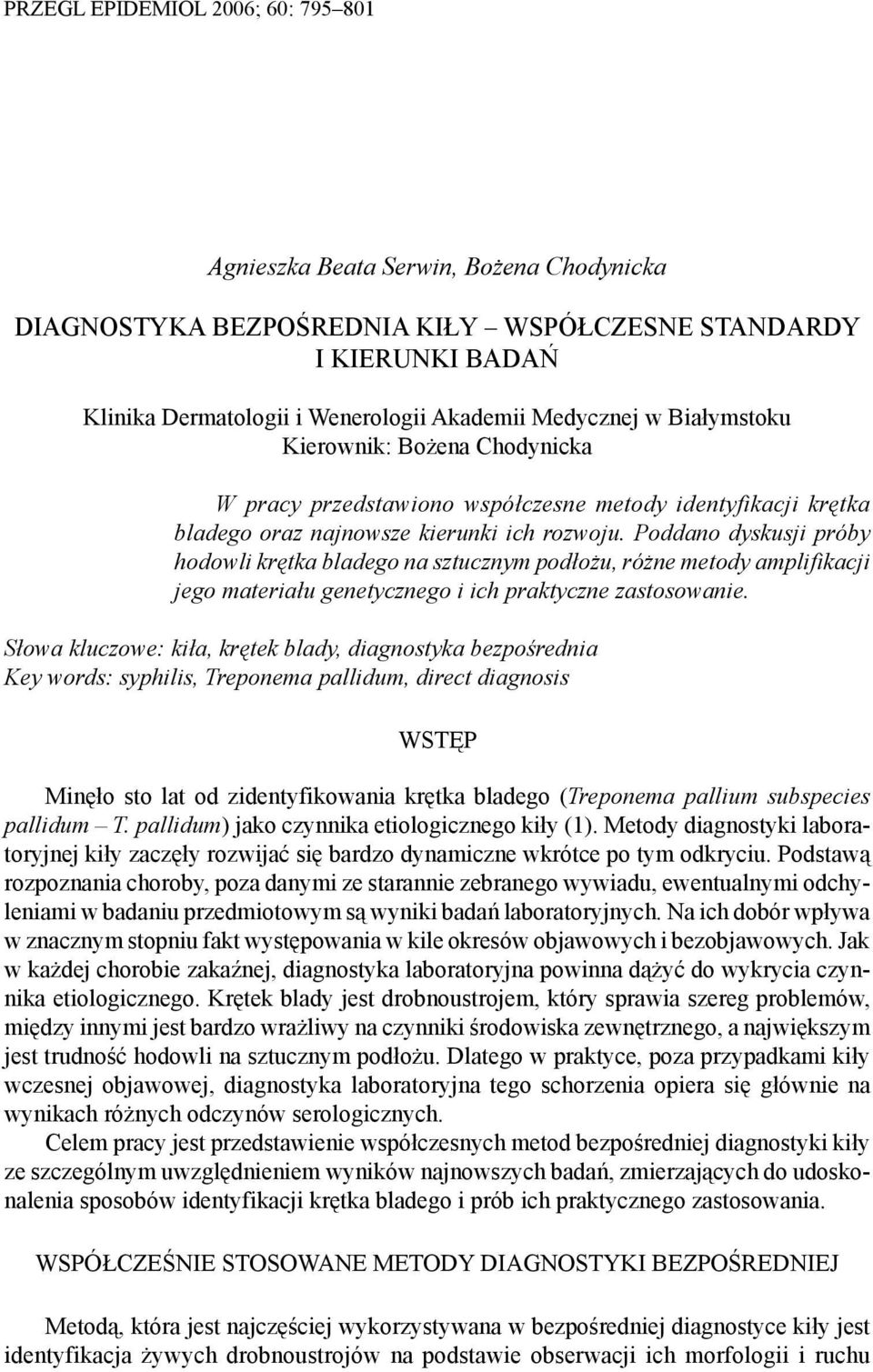 Poddano dyskusji próby hodowli krętka bladego na sztucznym podłożu, różne metody amplifikacji jego materiału genetycznego i ich praktyczne zastosowanie.