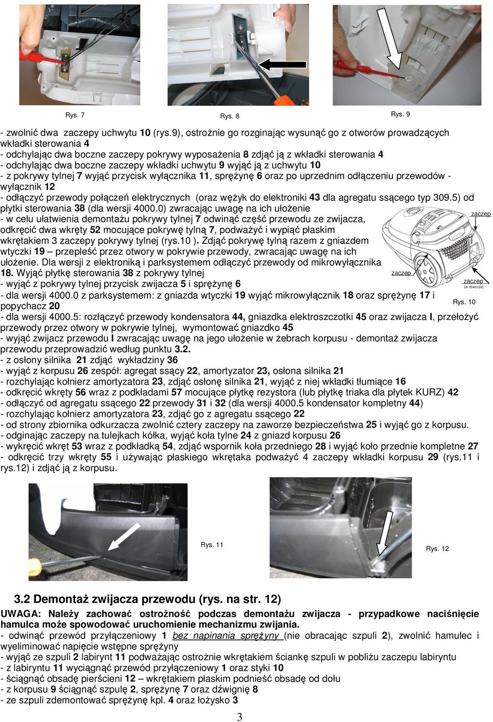 zaczepy wkładki uchwytu 9 wyjąć ją z uchwytu 0 - z pokrywy tylnej 7 wyjąć przycisk wyłącznika, sprężynę 6 oraz po uprzednim odłączeniu przewodów wyłącznik 2 - odłączyć przewody połączeń elektrycznych